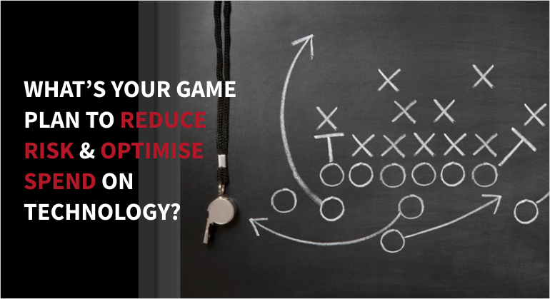 What's your game plan to reduce risk & optimise spend on technology?